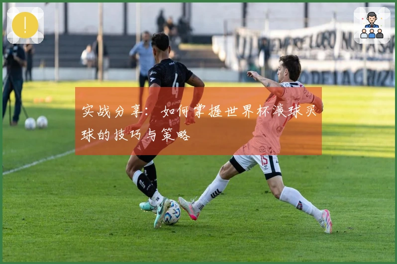 实战分享：如何掌握世界杯滚球买球的技巧与策略