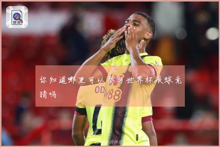 你知道哪里可以参与世界杯滚球竞猜吗