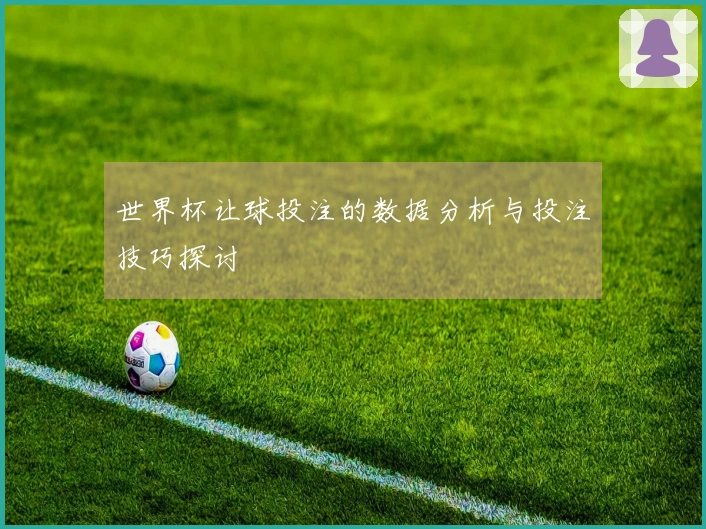 世界杯让球投注的数据分析与投注技巧探讨
