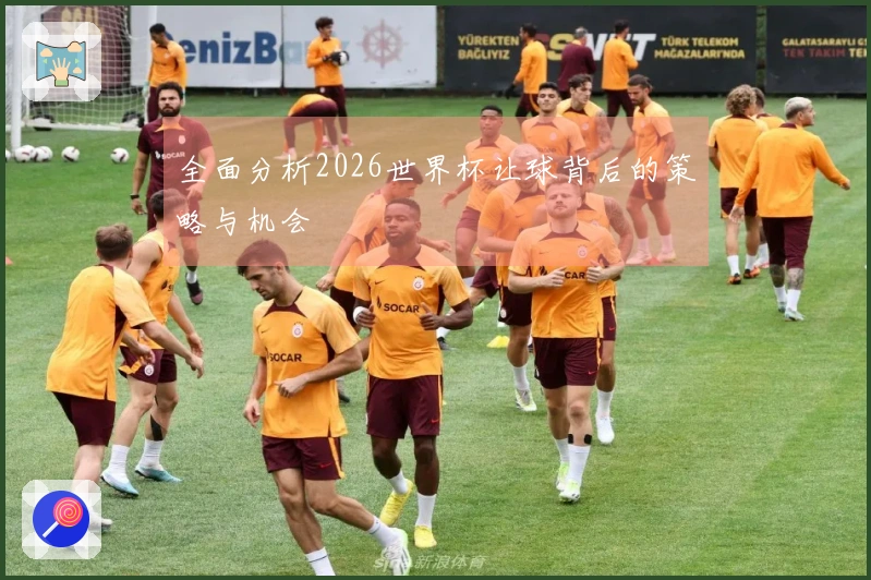 全面分析2026世界杯让球背后的策略与机会